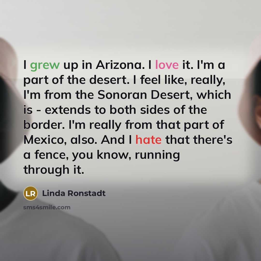 “I grew up in Arizona. I love it. I'm a…” quote by Linda Ronstadt