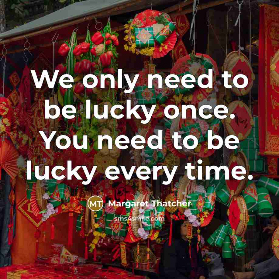 “We only need to be lucky once. You need to…” quote by Margaret Thatcher
