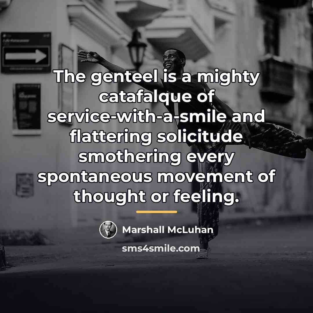 “The genteel is a mighty catafalque of service-with-a-smile and flattering…” quote by Marshall McLuhan