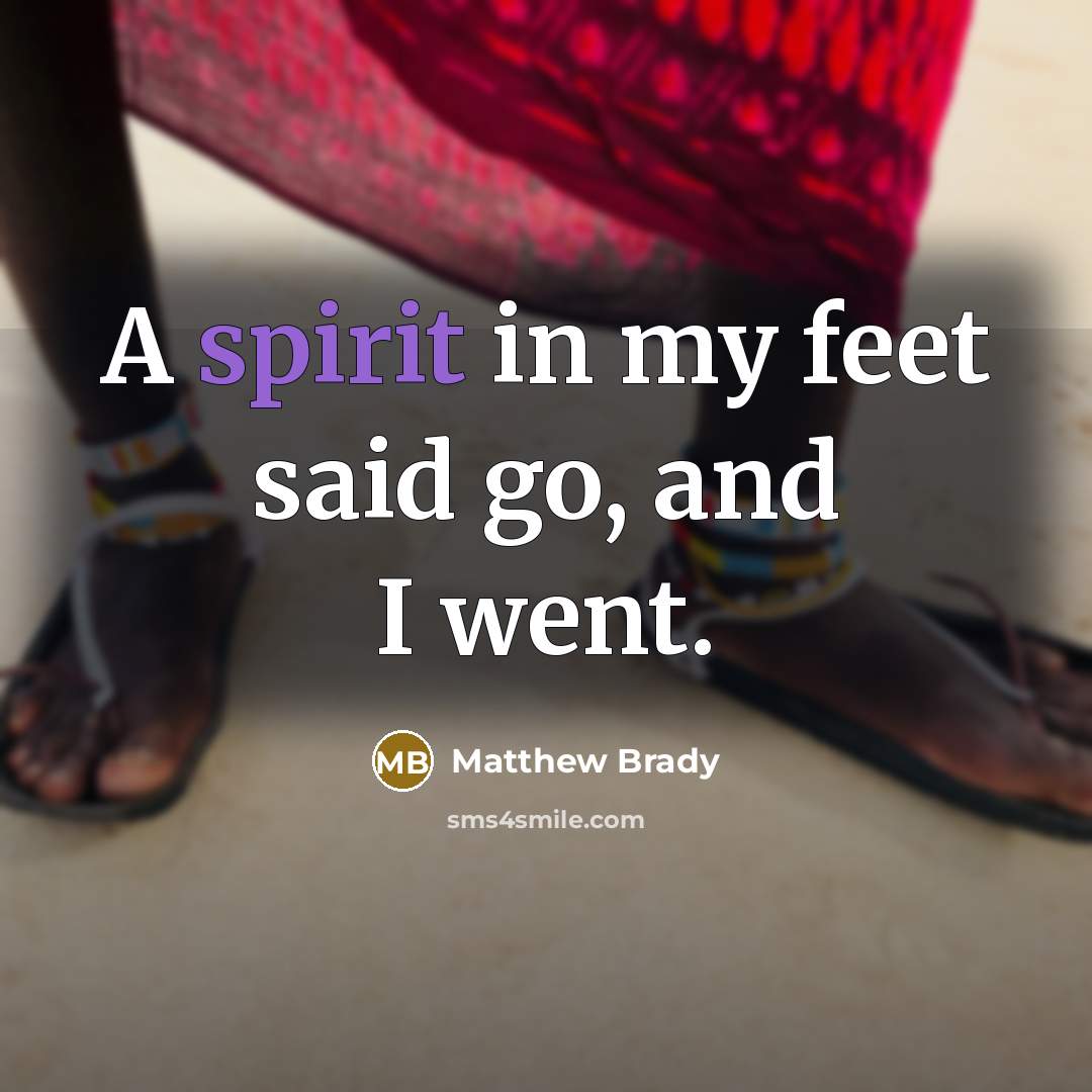 “A spirit in my feet said go, and I went.…” quote by Matthew Brady