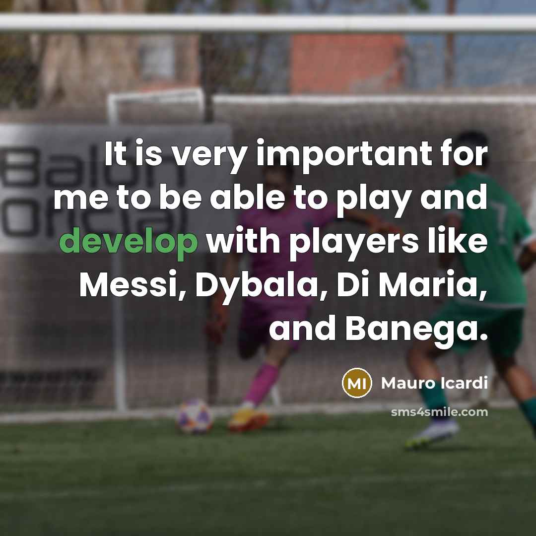 “It is very important for me to be able to…” quote by Mauro Icardi