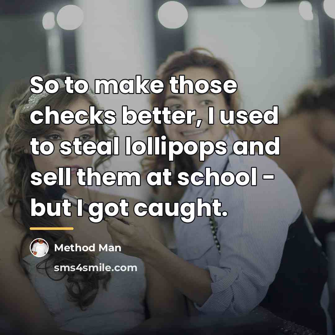 “So to make those checks better, I used to steal…” quote by Method Man