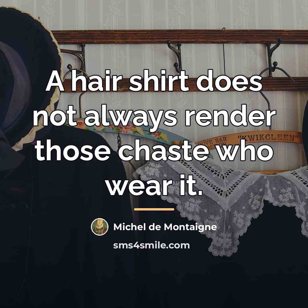 “A hair shirt does not always render those chaste who…” quote by Michel de Montaigne