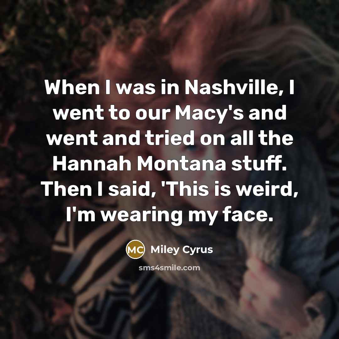 “When I was in Nashville, I went to our Macy's…” quote by Miley Cyrus