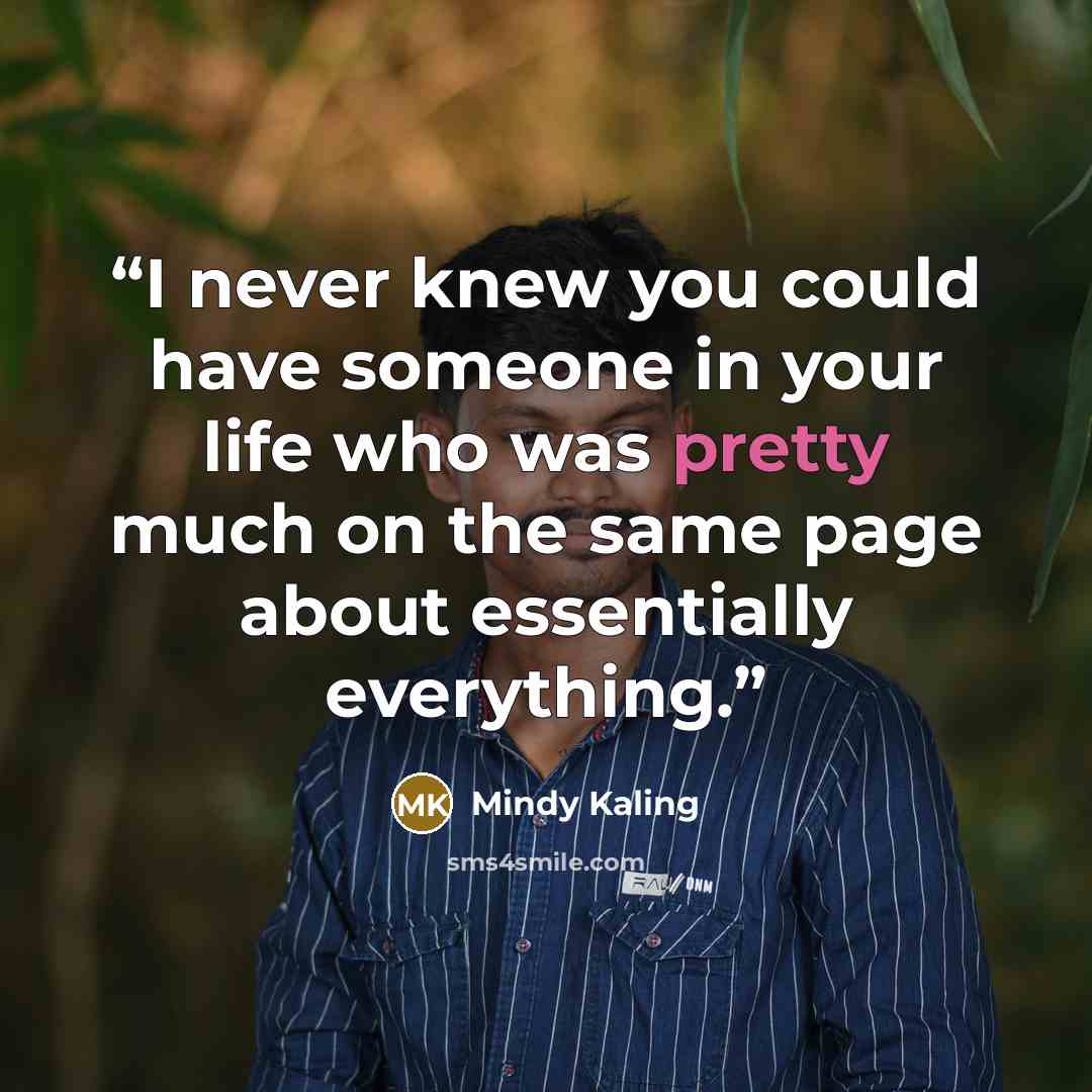 “I never knew you could have someone in your life who was pretty much on the same page about essentially everything.” quote by Mindy Kaling