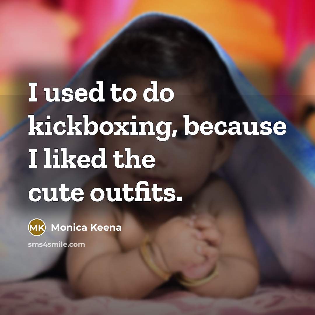 “I used to do kickboxing, because I liked the cute…” quote by Monica Keena