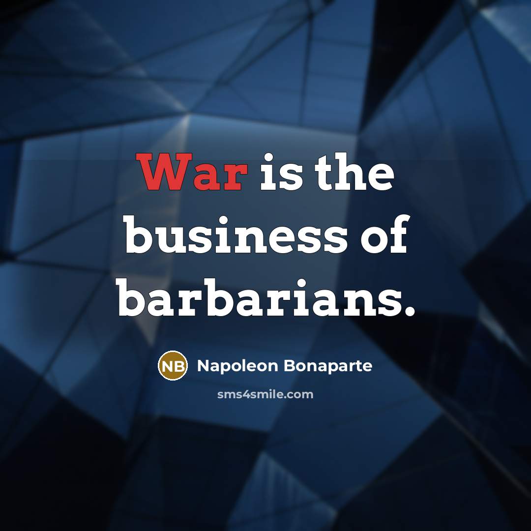 “War is the business of barbarians.…” quote by Napoleon Bonaparte