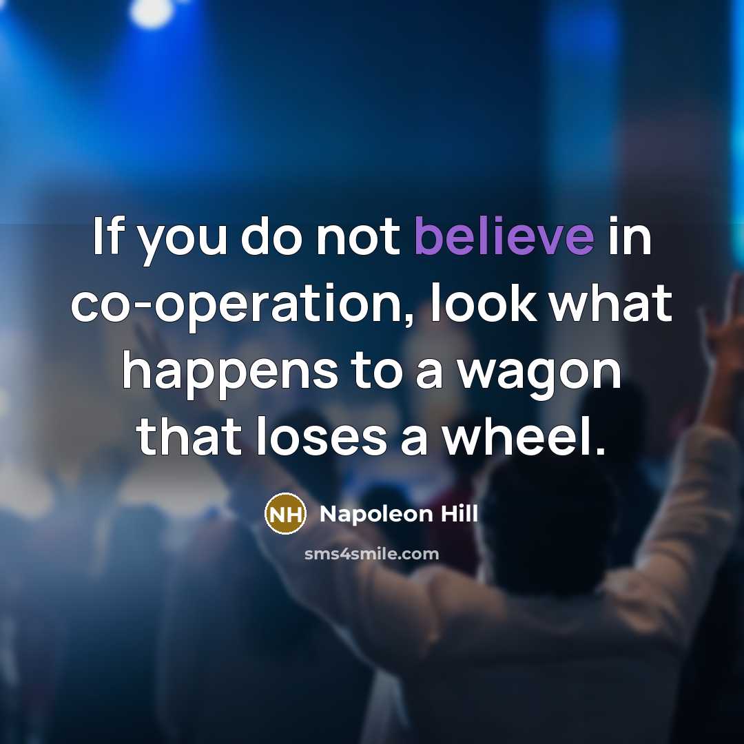 “If you do not believe in co-operation, look what happens…” quote by Napoleon Hill