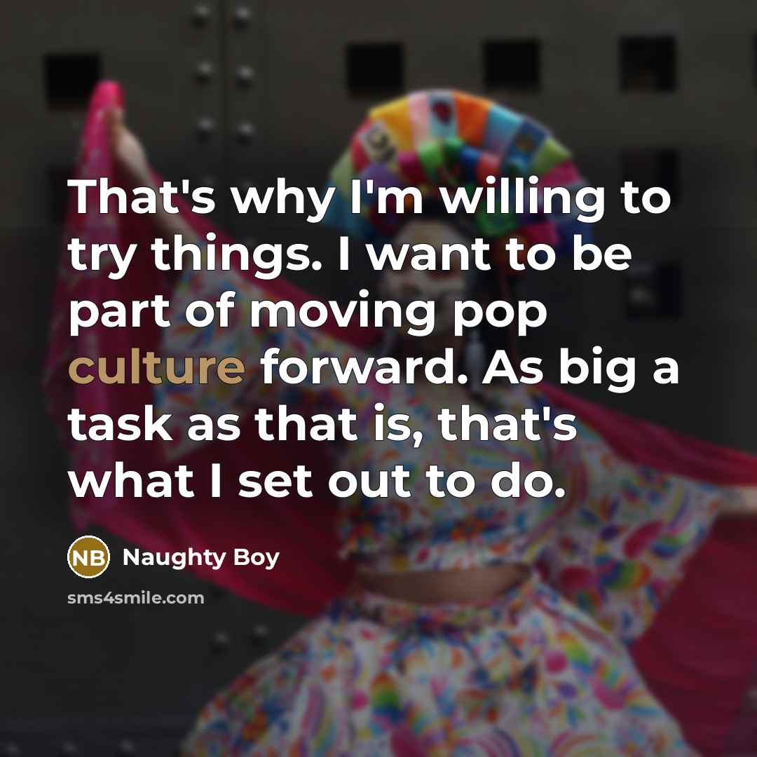 “That's why I'm willing to try things. I want to…” quote by Naughty Boy