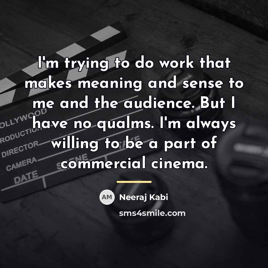 “I'm trying to do work that makes meaning and sense…” quote by Neeraj Kabi
