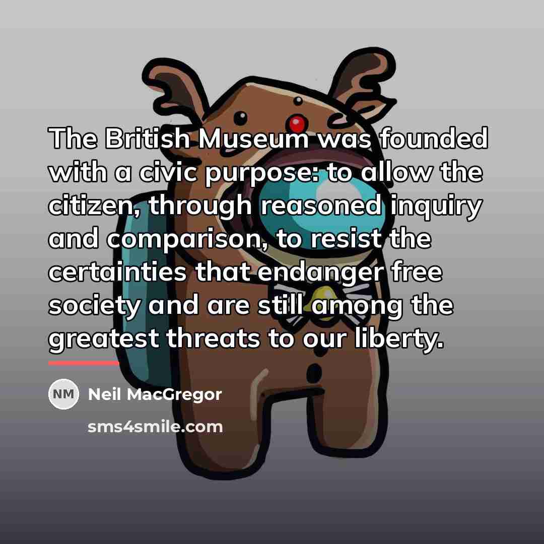 “The British Museum was founded with a civic purpose: to…” quote by Neil MacGregor