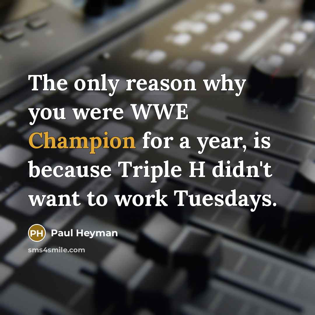 “The only reason why you were WWE Champion for a…” quote by Paul Heyman