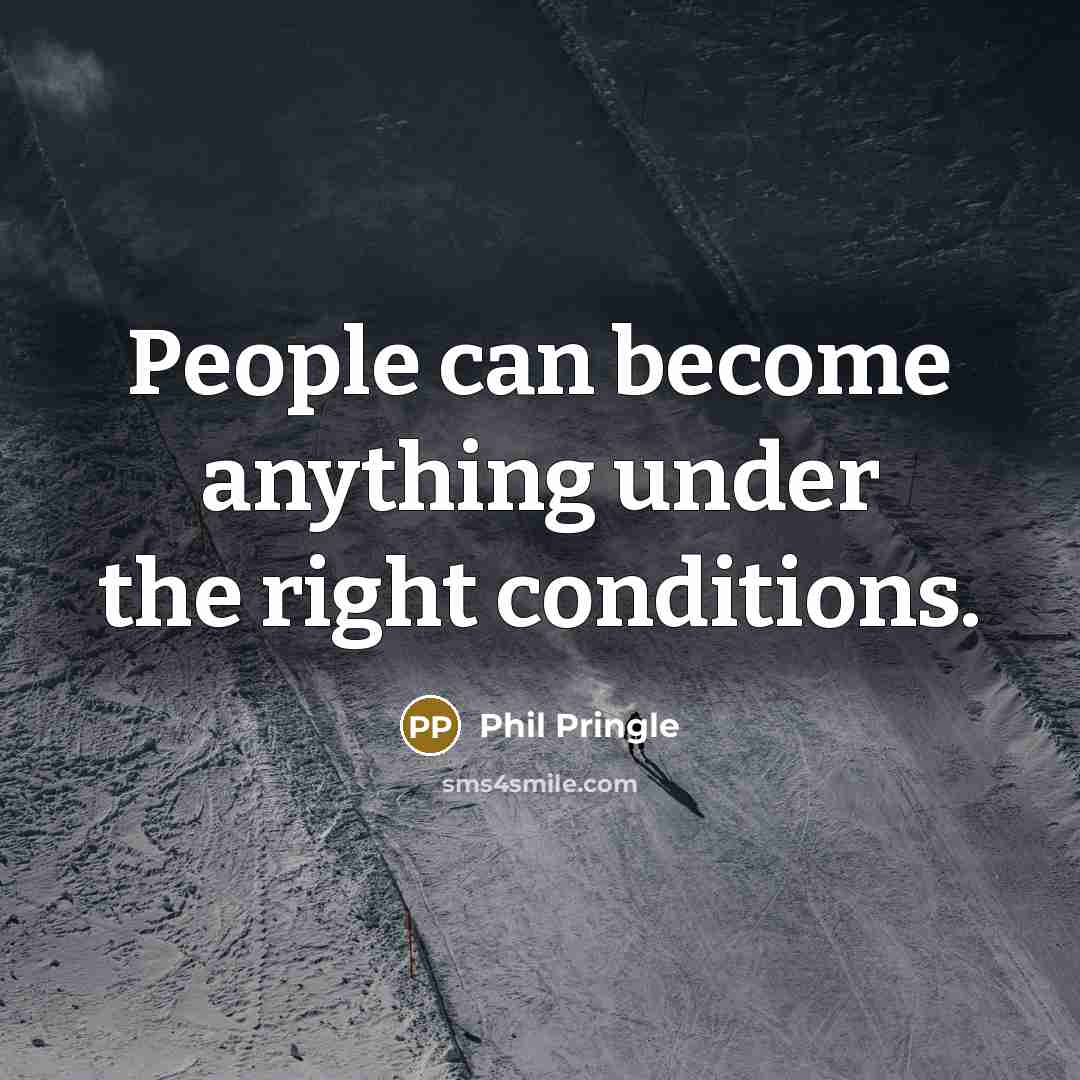 “People can become anything under the right conditions.…” quote by Phil Pringle
