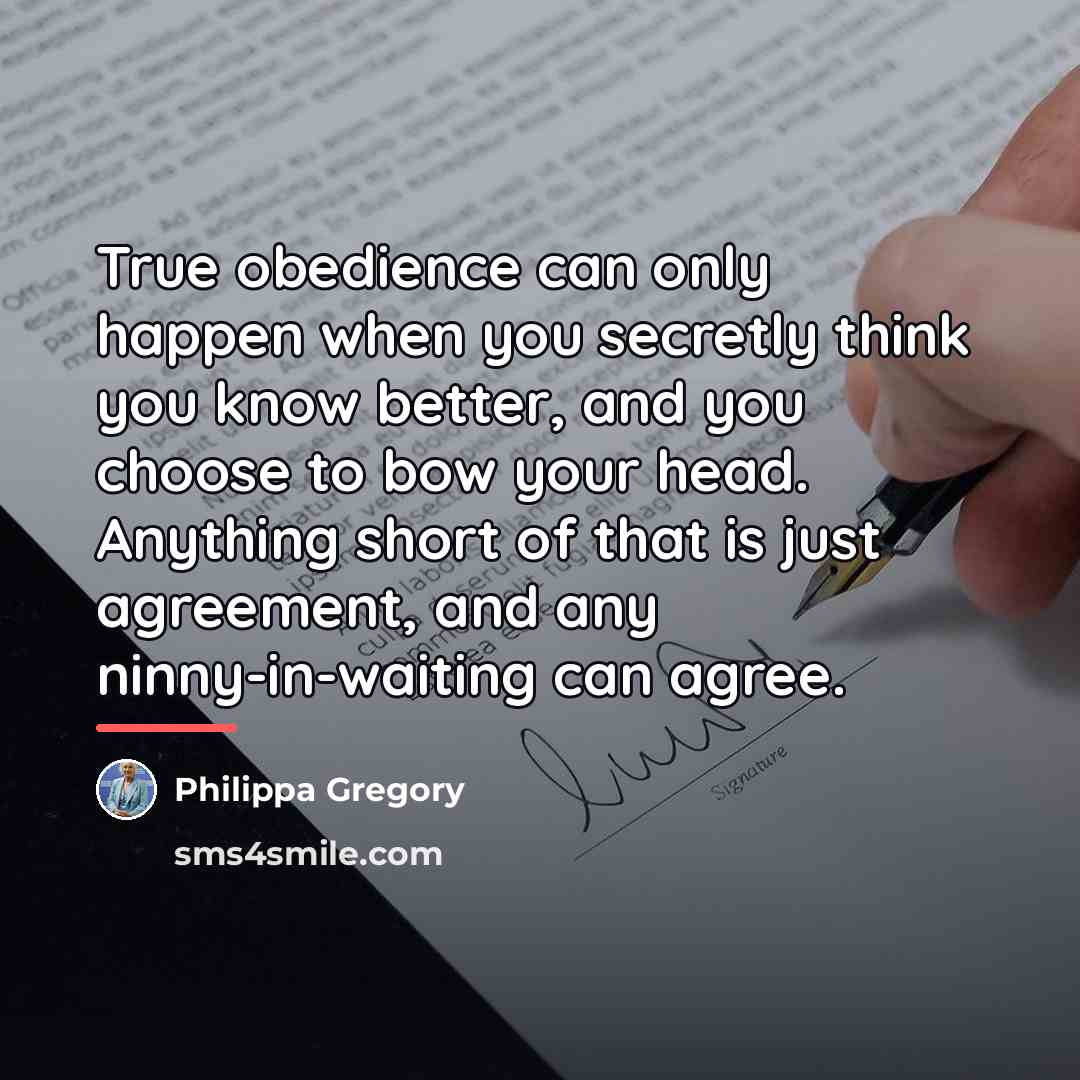 “True obedience can only happen when you secretly think you…” quote by Philippa Gregory