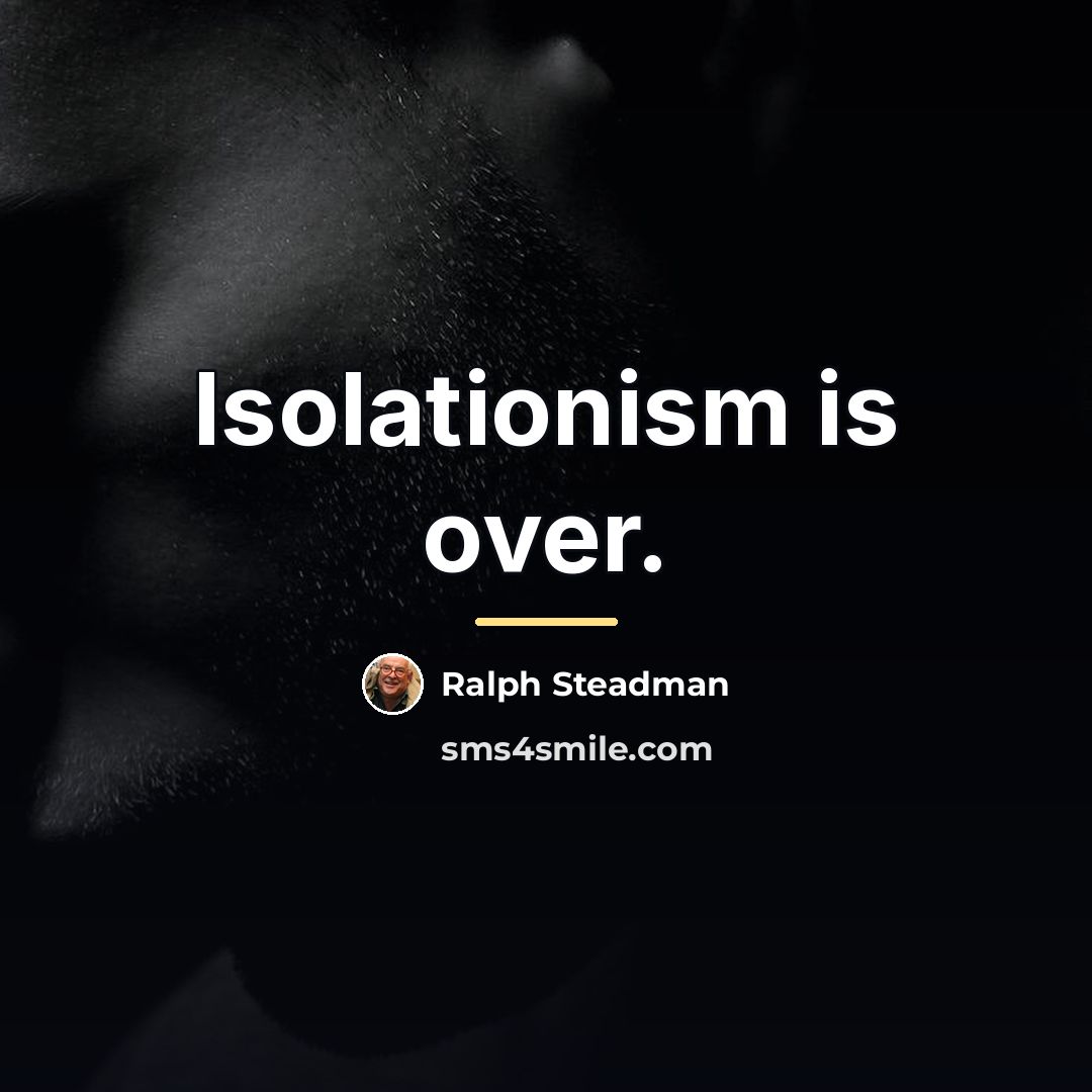 “Isolationism is over.…” quote by Ralph Steadman