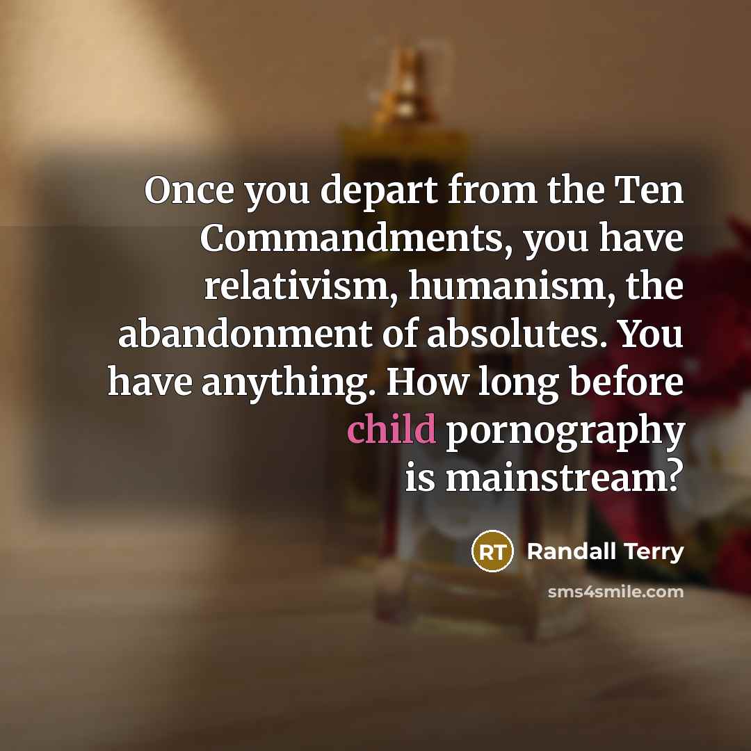 “Once you depart from the Ten Commandments, you have relativism,…” quote by Randall Terry