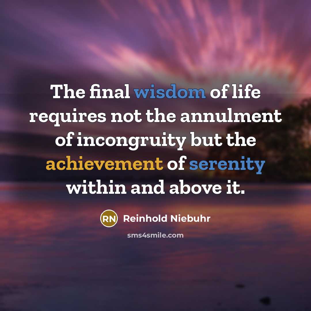 “The final wisdom of life requires not the annulment of…” quote by Reinhold Niebuhr