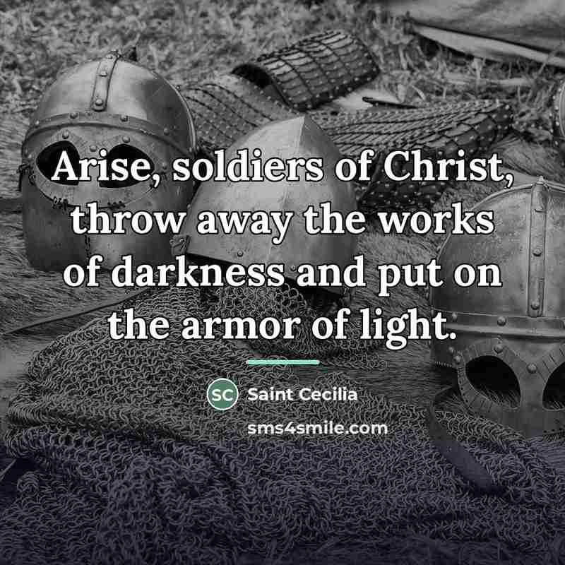 “Arise, soldiers of Christ, throw away the works of darkness…” quote by Anonymous