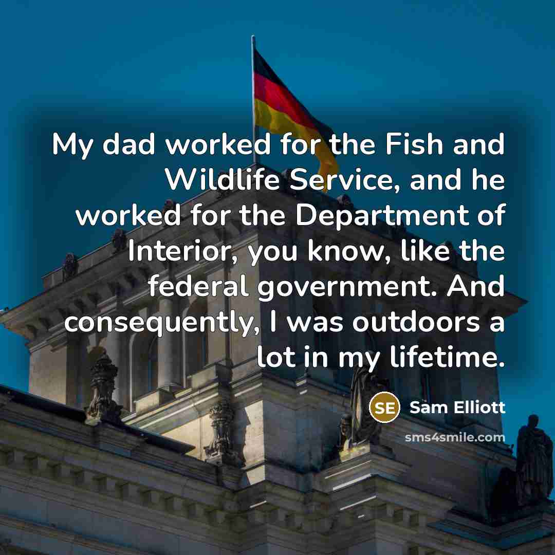 “My dad worked for the Fish and Wildlife Service, and…” quote by Sam Elliott
