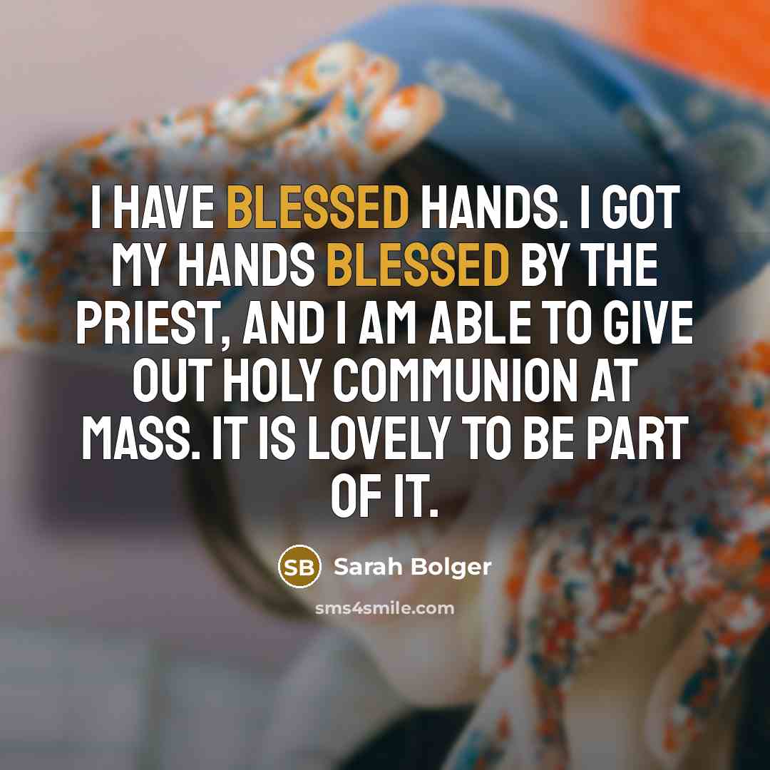 “I have blessed hands. I got my hands blessed by…” quote by Sarah Bolger