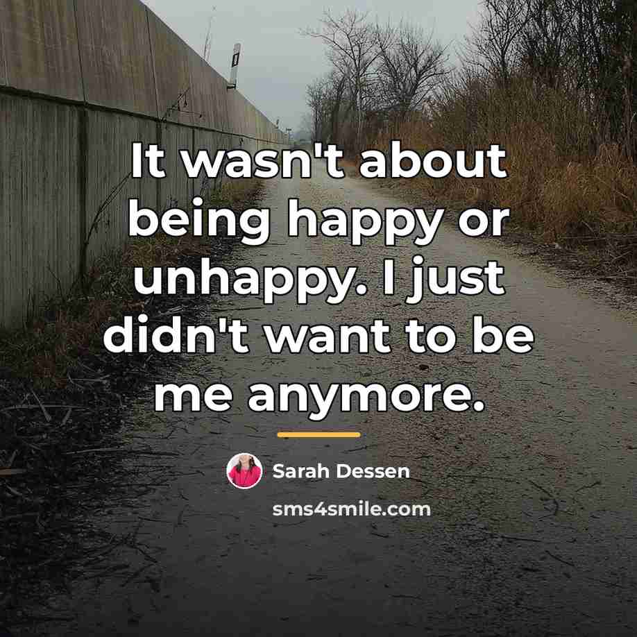 “It wasn't about being happy or unhappy. I just didn't…” quote by Sarah Dessen