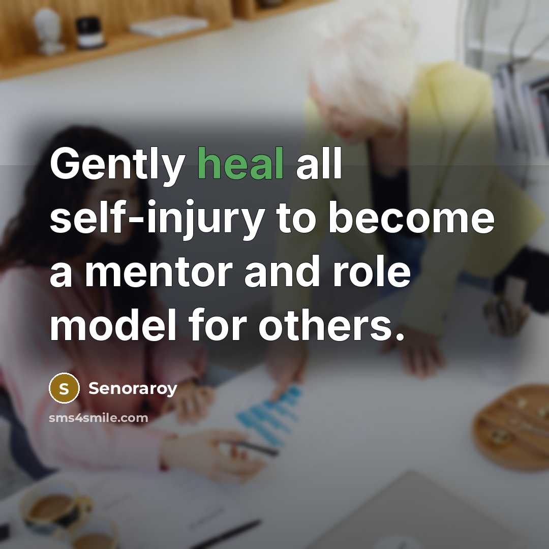 “Gently heal all self-injury to become a mentor and role model for others.” quote by Senoraroy