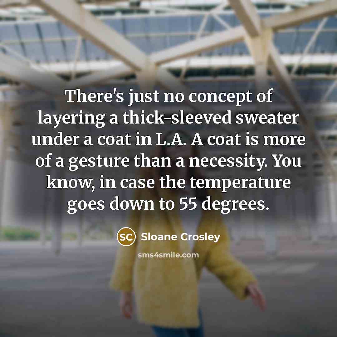 “There's just no concept of layering a thick-sleeved sweater under…” quote by Sloane Crosley