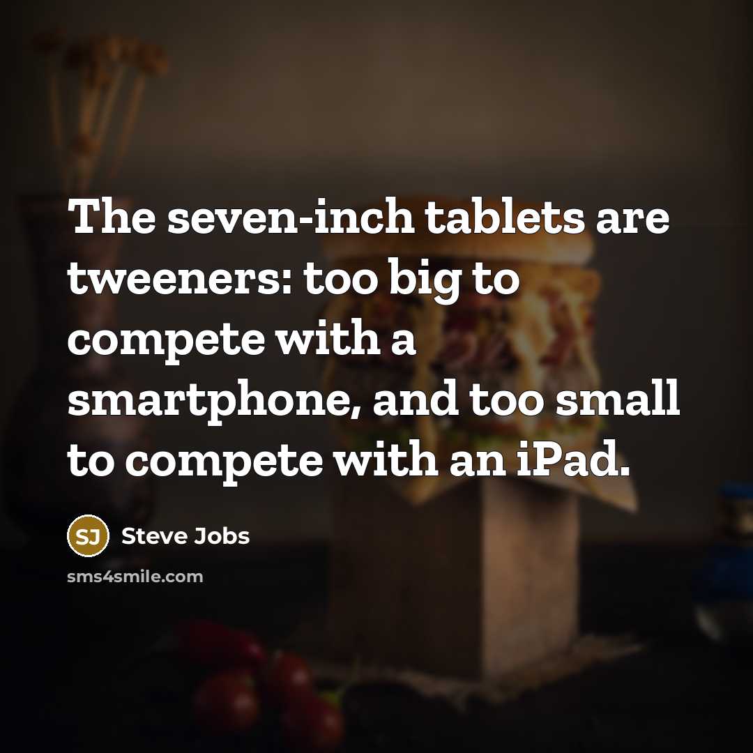 “The seven-inch tablets are tweeners: too big to compete with…” quote by Steve Jobs