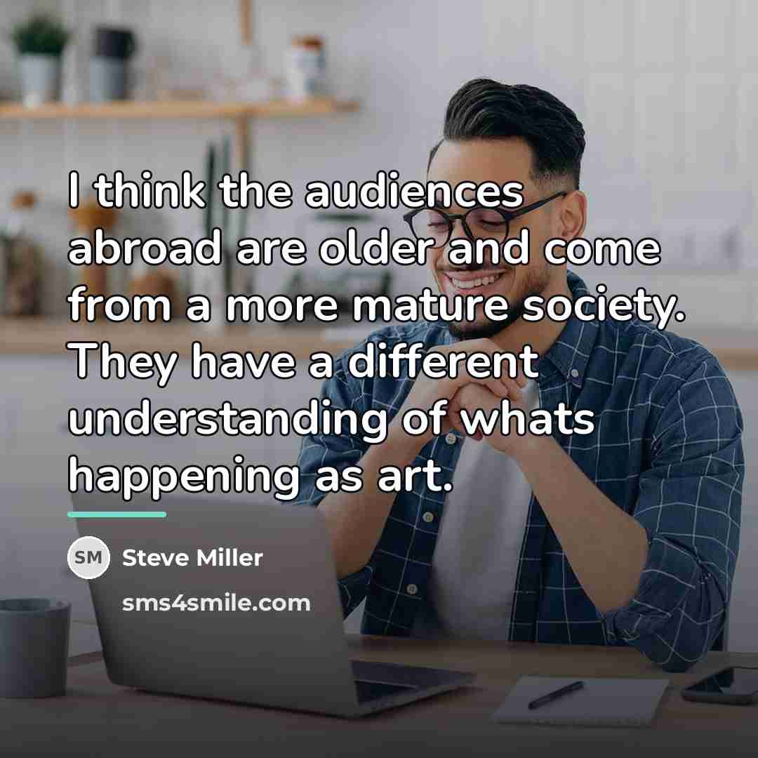 “I think the audiences abroad are older and come from…” quote by Steve Miller