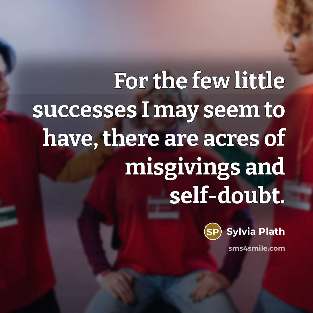 “For the few little successes I may seem to have,…” quote by Sylvia Plath
