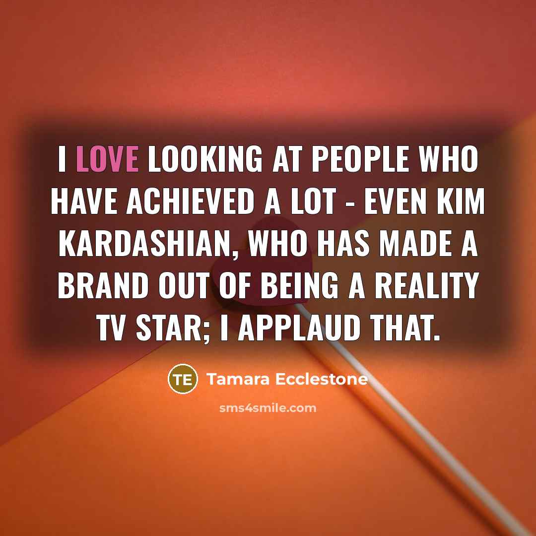 “I love looking at people who have achieved a lot…” quote by Tamara Ecclestone