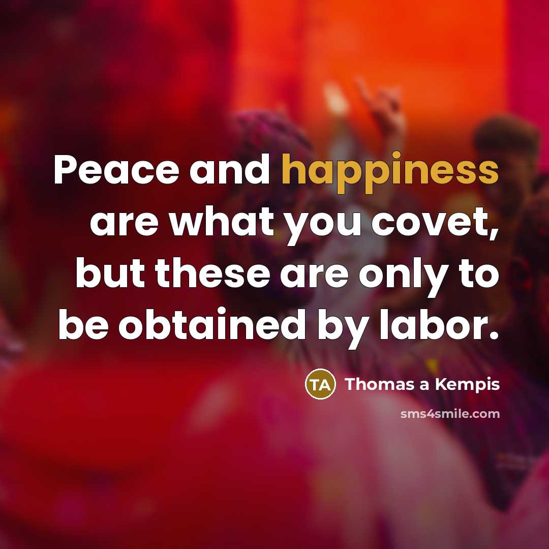 “Peace and happiness are what you covet, but these are…” quote by Thomas a Kempis