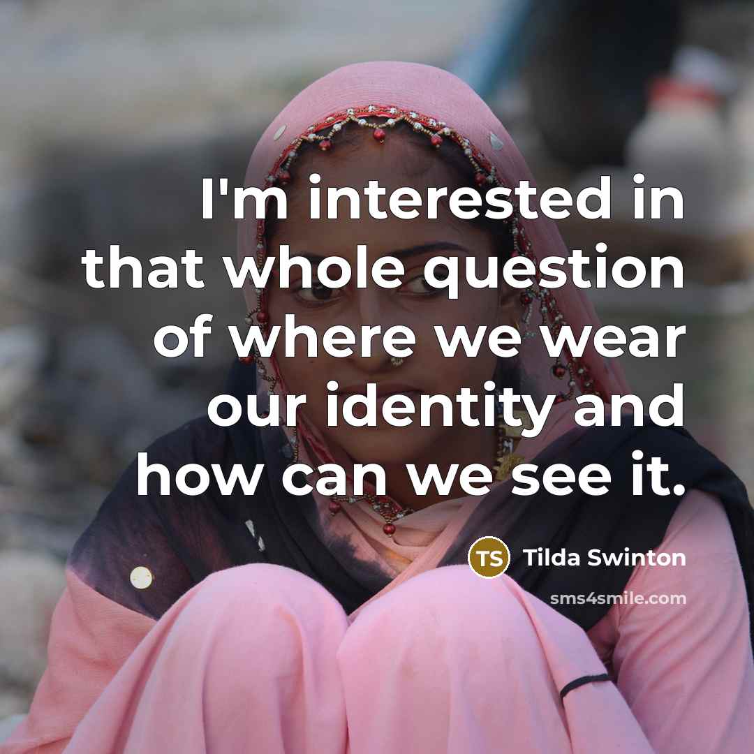 “I'm interested in that whole question of where we wear…” quote by Tilda Swinton