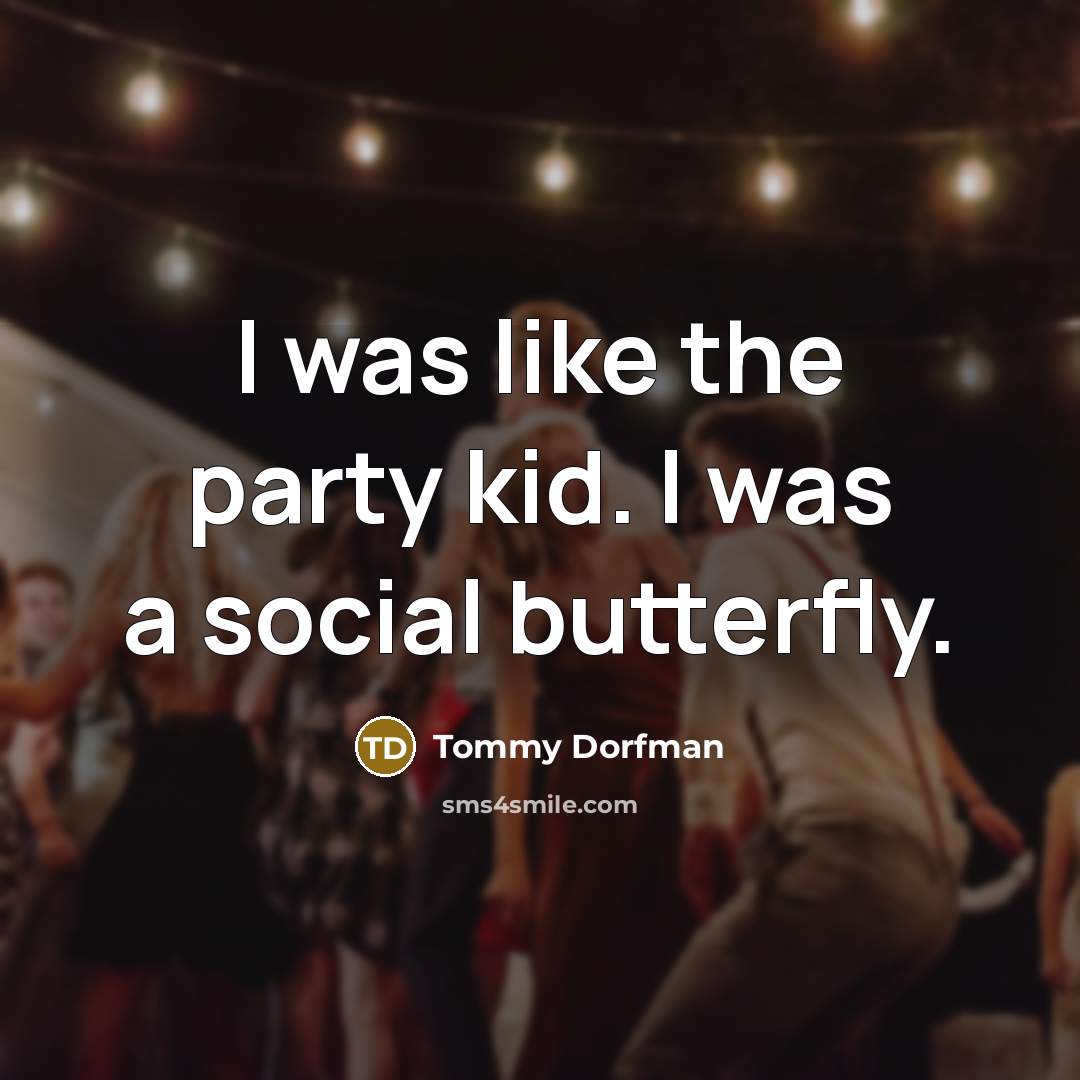 “I was like the party kid. I was a social…” quote by Tommy Dorfman