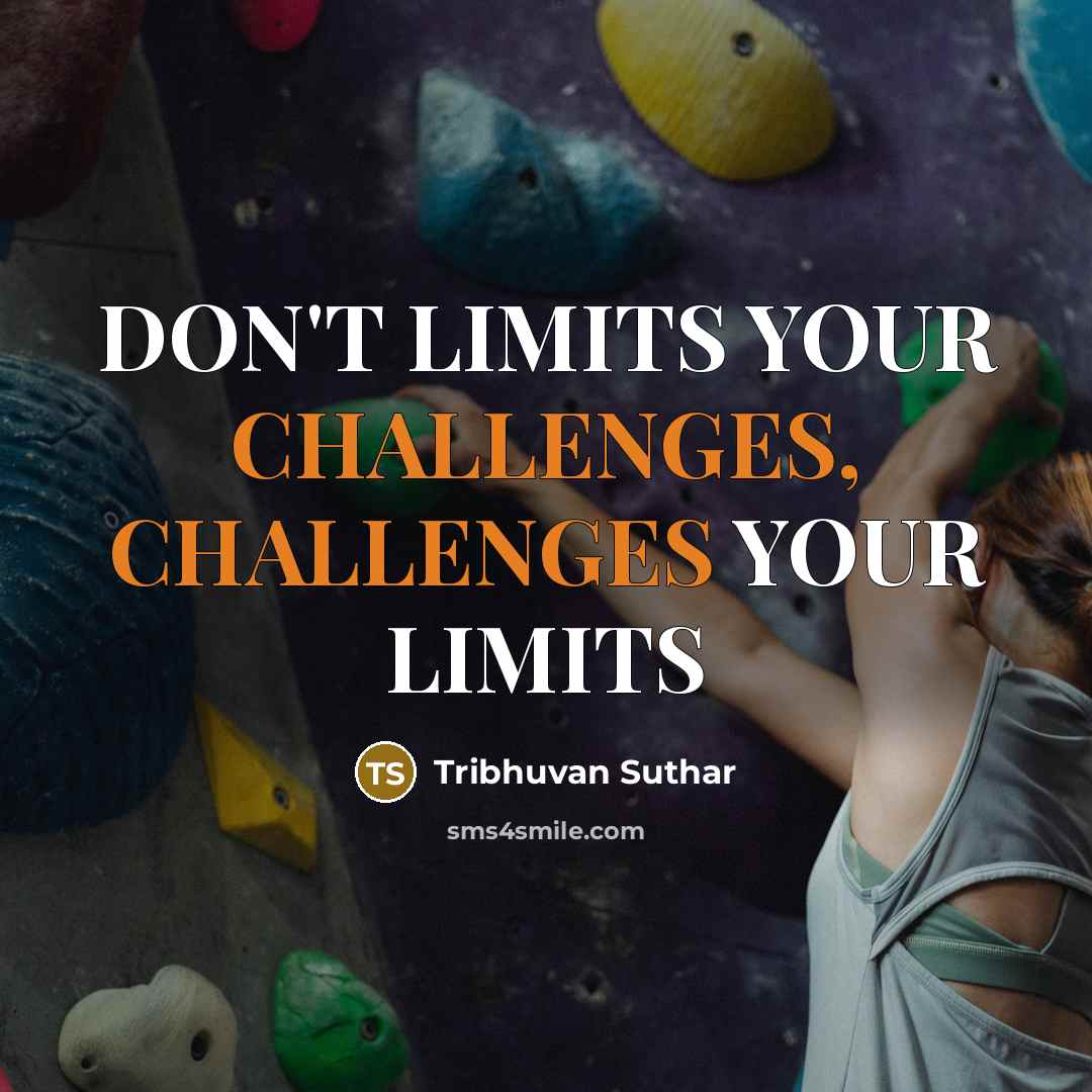 “DON'T LIMITS YOUR CHALLENGES, CHALLENGES YOUR LIMITS” quote by Tribhuvan Suthar