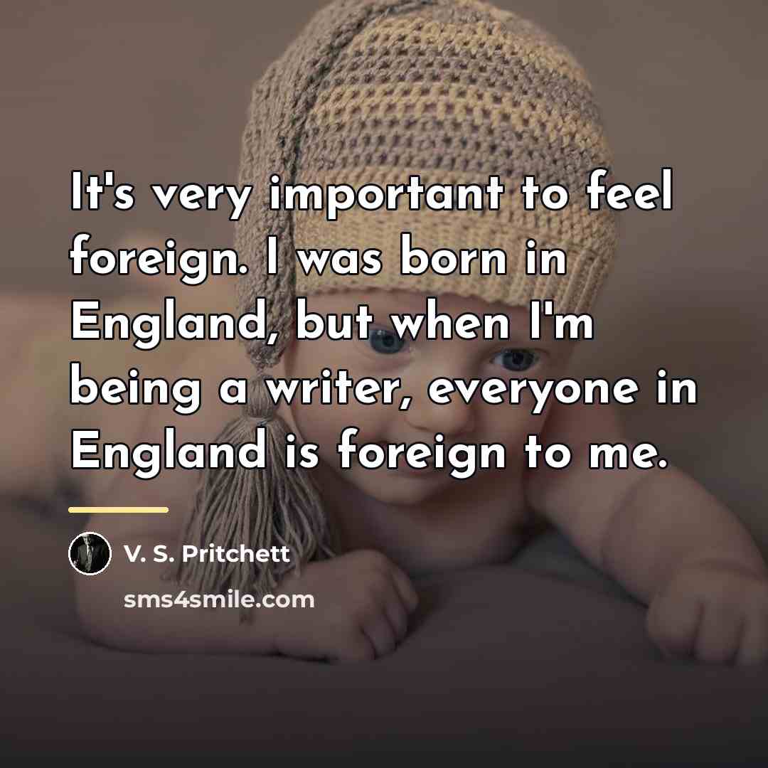 “It's very important to feel foreign. I was born in…” quote by V. S. Pritchett