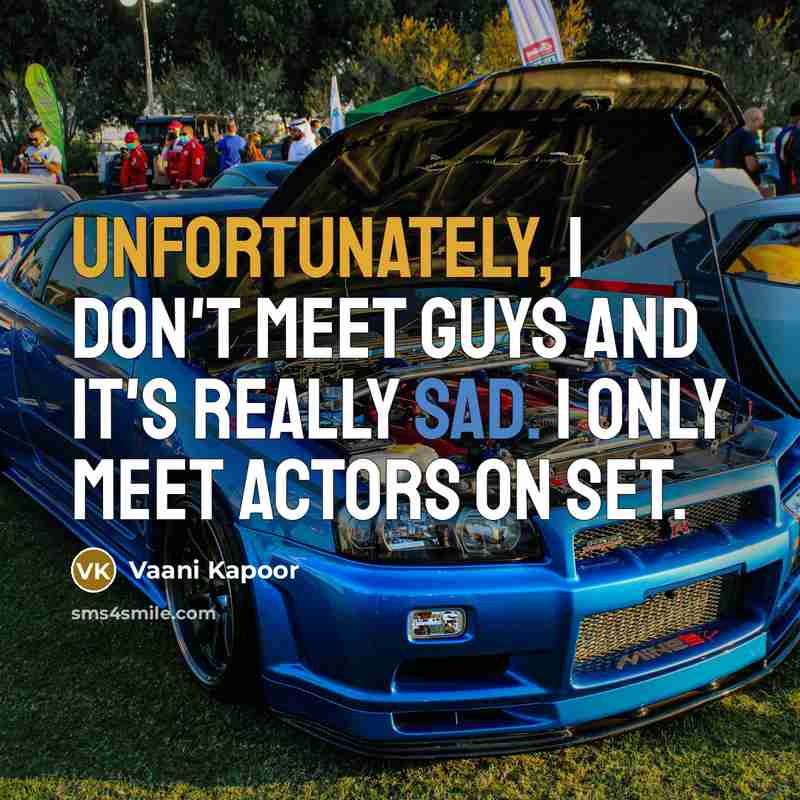 “Unfortunately, I don't meet guys and it's really sad. I only meet actors on set.” quote by Vaani Kapoor