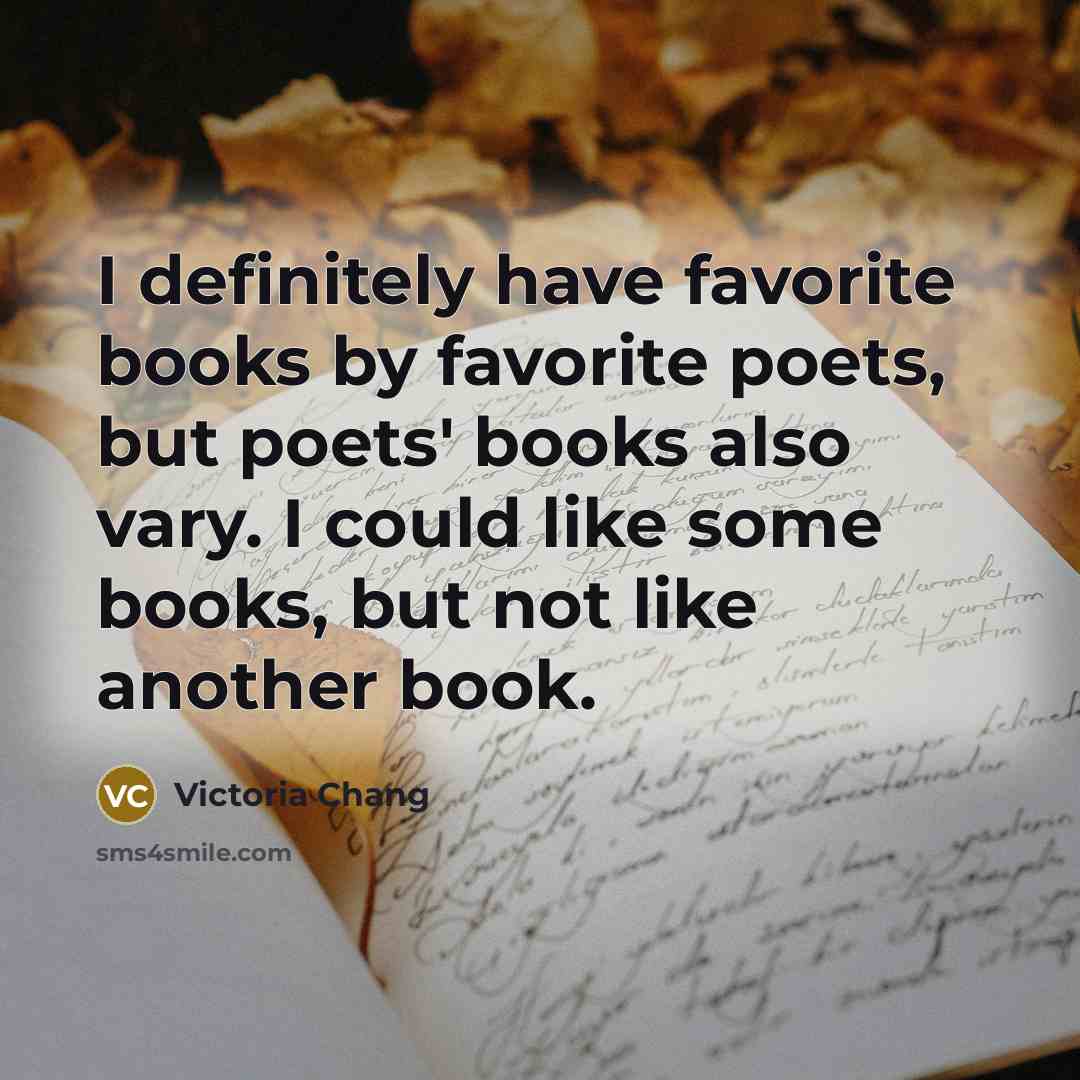 “I definitely have favorite books by favorite poets, but poets'…” quote by Victoria Chang