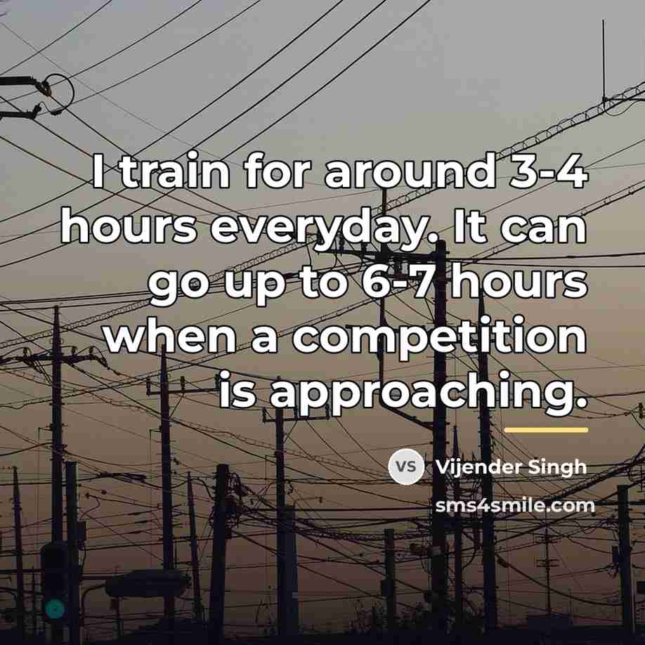 “I train for around 3-4 hours everyday. It can go…” quote by Vijender Singh
