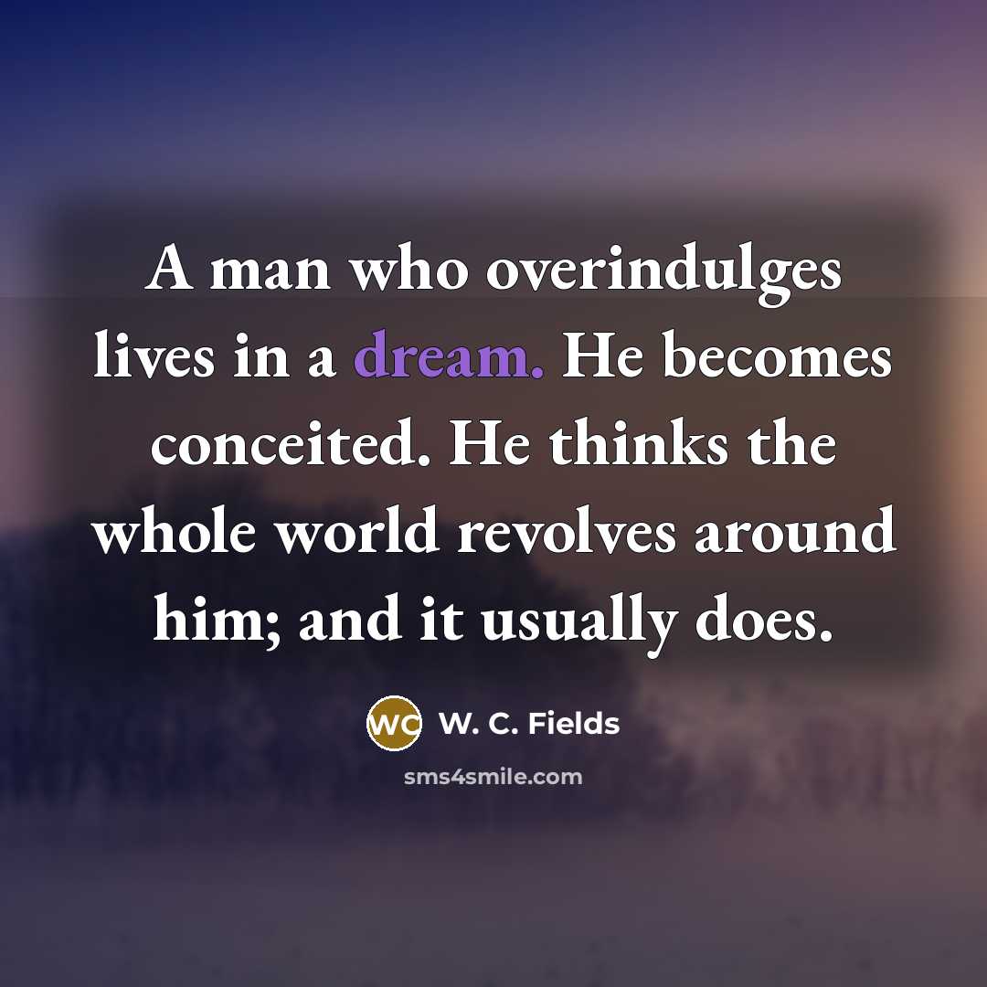 “A man who overindulges lives in a dream. He becomes…” quote by W. C. Fields