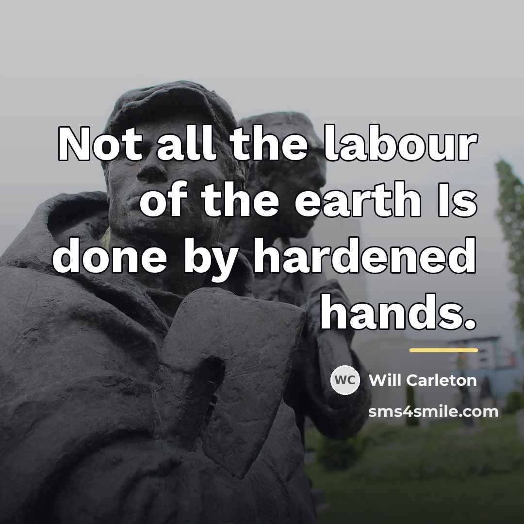 “Not all the labour of the earth Is done by…” quote by Will Carleton