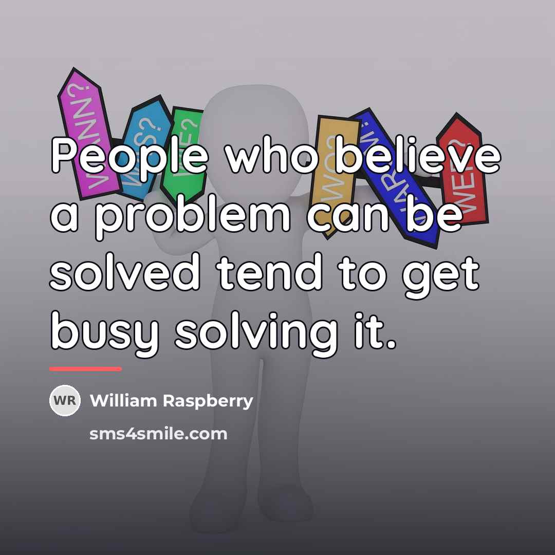 “People who believe a problem can be solved tend to…” quote by William Raspberry