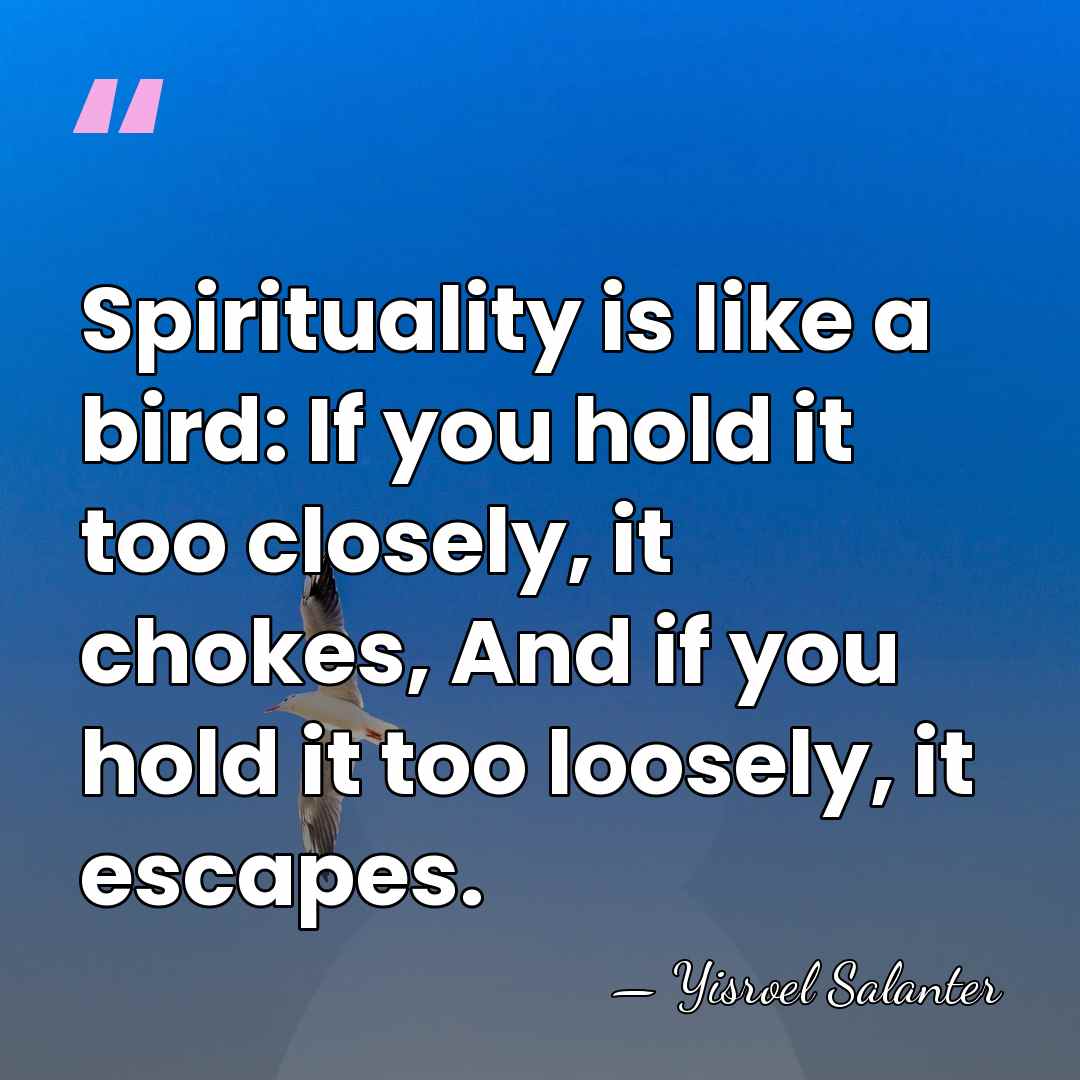 Spirituality is like a bird: If you hold it too closely, it&hellip; - Yisroel Salanter