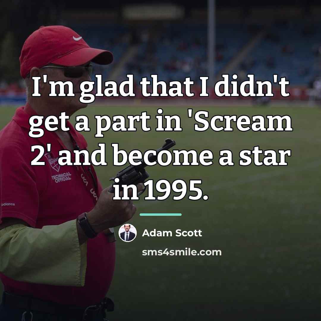 “I'm glad that I didn't get a part in 'Scream…” quote by Adam Scott