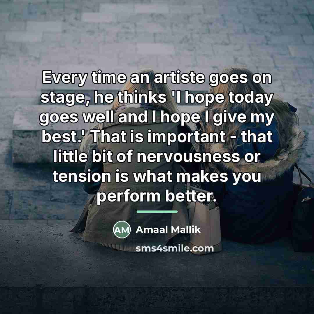 “Every time an artiste goes on stage, he thinks 'I…” quote by Amaal Mallik
