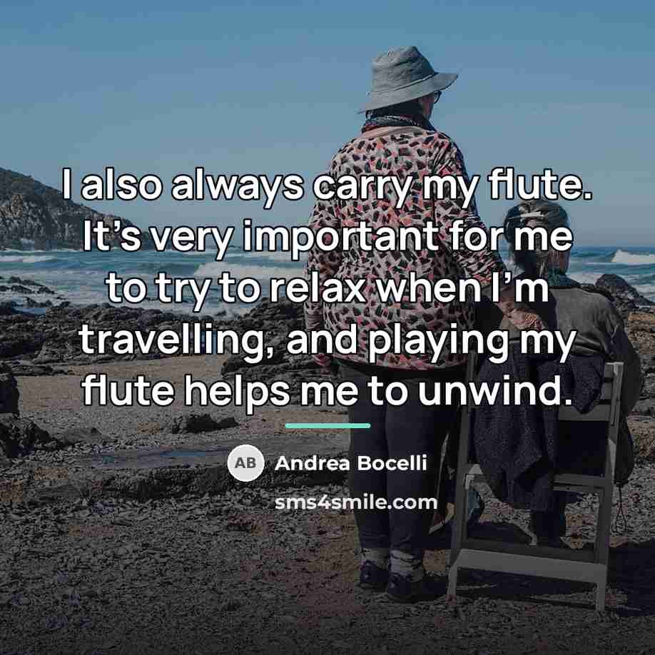 “I also always carry my flute. It's very important for…” quote by Andrea Bocelli