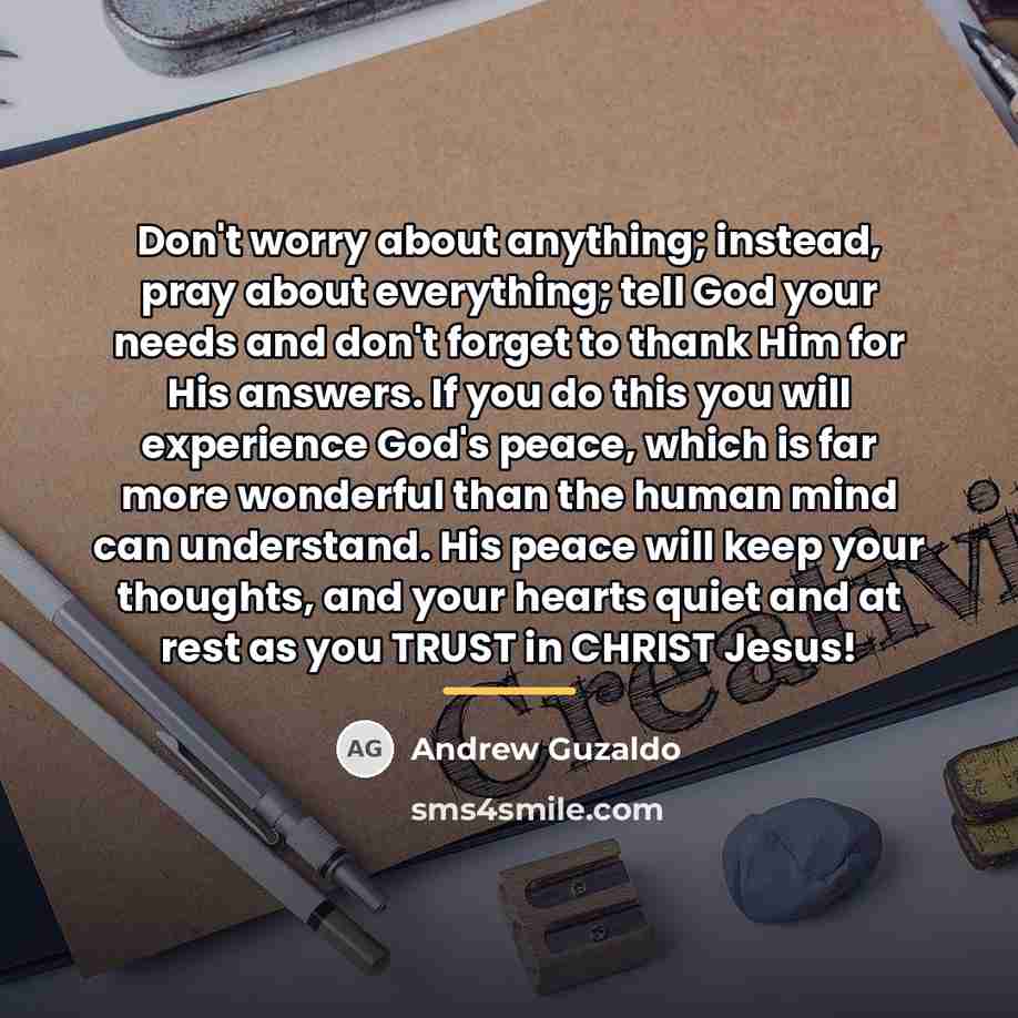 “Don't worry about anything; instead, pray about everything; tell God…” quote by Andrew Guzaldo