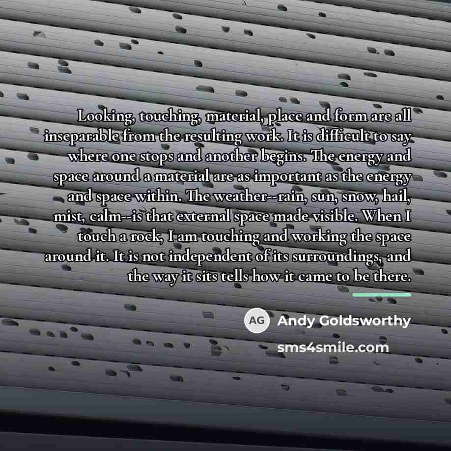 “Looking, touching, material, place and form are all inseparable from…” quote by Andy Goldsworthy