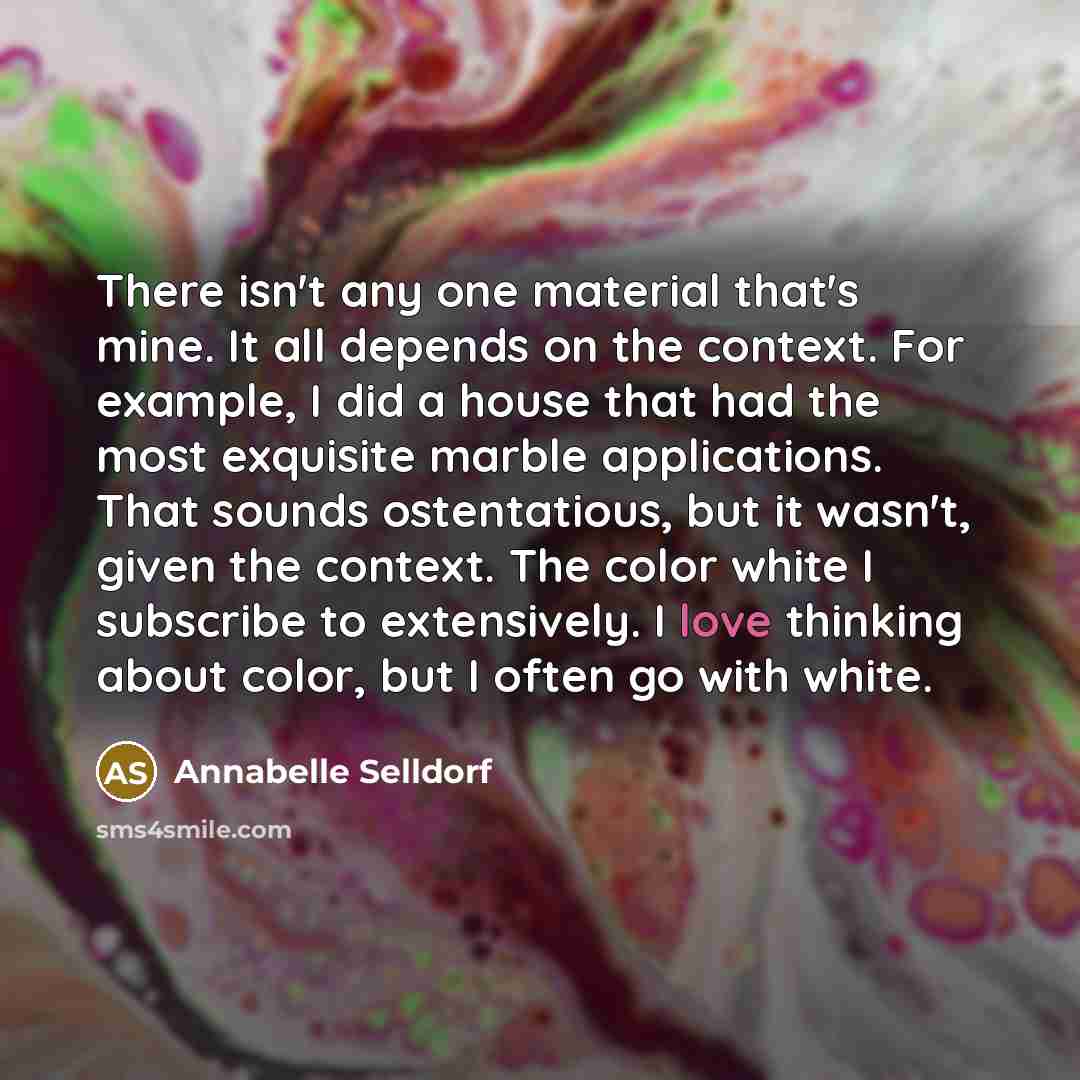 “There isn't any one material that's mine. It all depends…” quote by Annabelle Selldorf