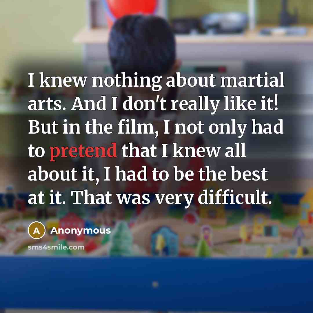 “I knew nothing about martial arts. And I don't really…” quote by Anonymous
